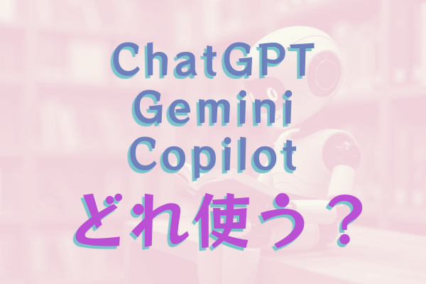 【ChatGPT・Gemini・Copilot】主要AI3種、実際に使い倒して分かった「使い分けガイド」（2025年7月）
