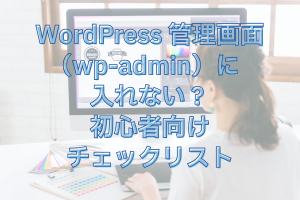 WordPress管理画面（wp-admin）に入れない？初心者向けチェックリスト